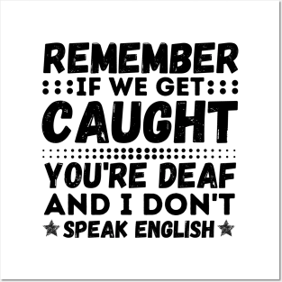 Remember If We Get Caught, You're Deaf and I Don't Speak English Posters and Art